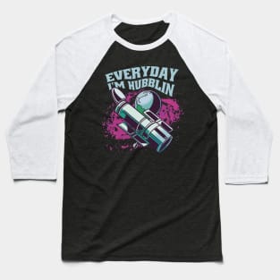 Everyday I'm Hubblin Telescope Astonomy Baseball T-Shirt